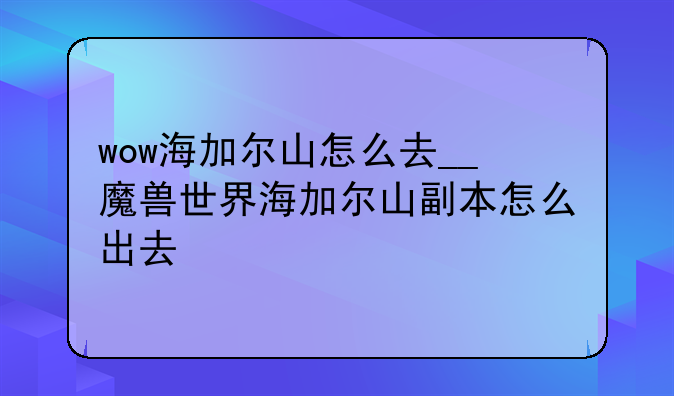 wow海加尔山怎么去__魔兽世界海加尔山副本怎么出去
