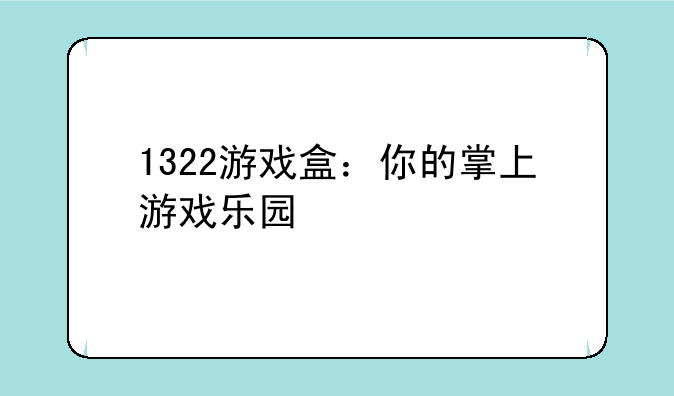 1322游戏盒：你的掌上游戏乐园
