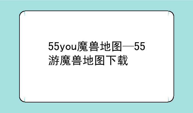 55you魔兽地图—55游魔兽地图下载