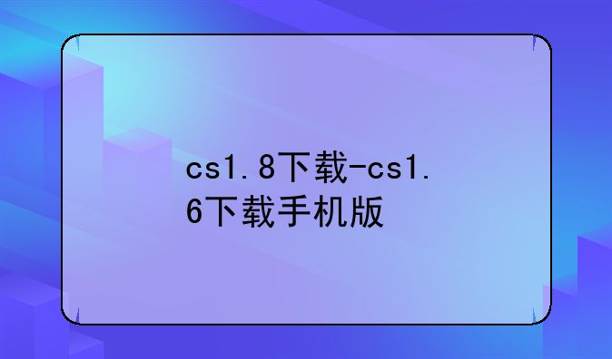 cs1.8下载-cs1.6下载手机版