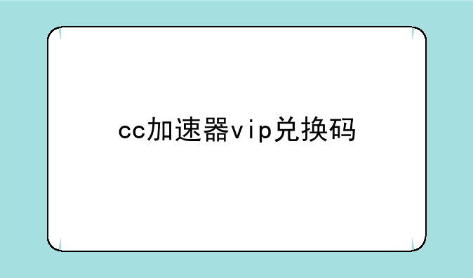 cc加速器vip兑换码