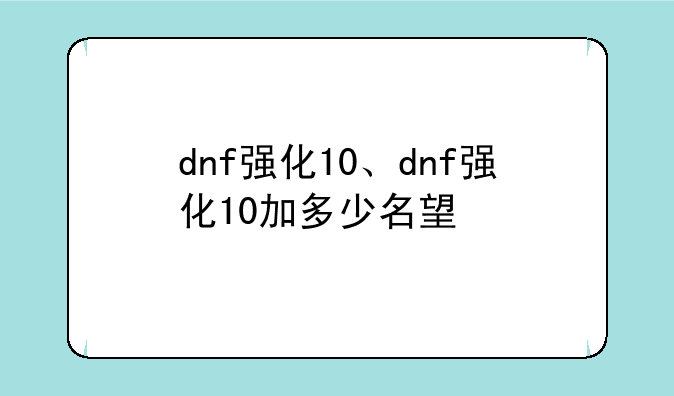 dnf强化10、dnf强化10加多少名望