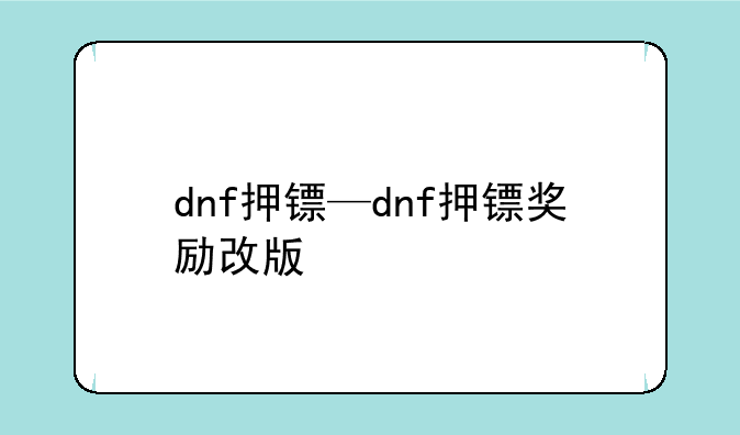 dnf押镖—dnf押镖奖励改版
