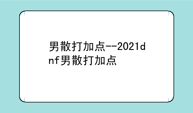 男散打加点--2021dnf男散打加点