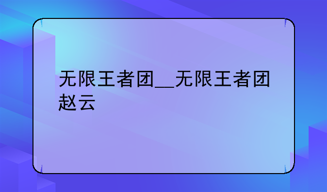 无限王者团__无限王者团赵云
