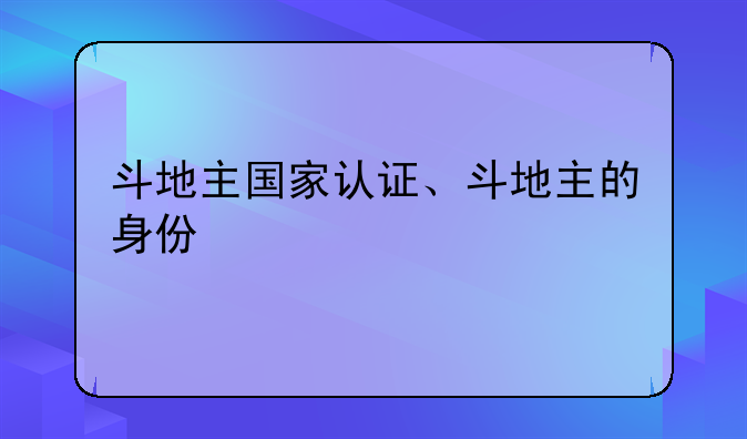 斗地主国家认证、斗地主的身份