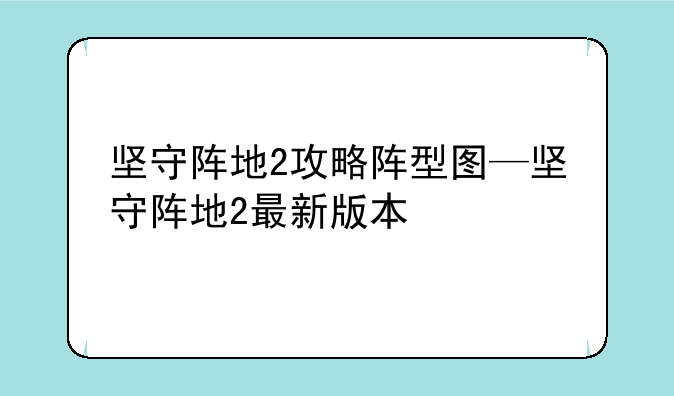 坚守阵地2攻略阵型图—坚守阵地2最新版本