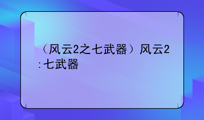 （风云2之七武器）风云2:七武器