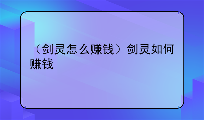 （剑灵怎么赚钱）剑灵如何赚钱