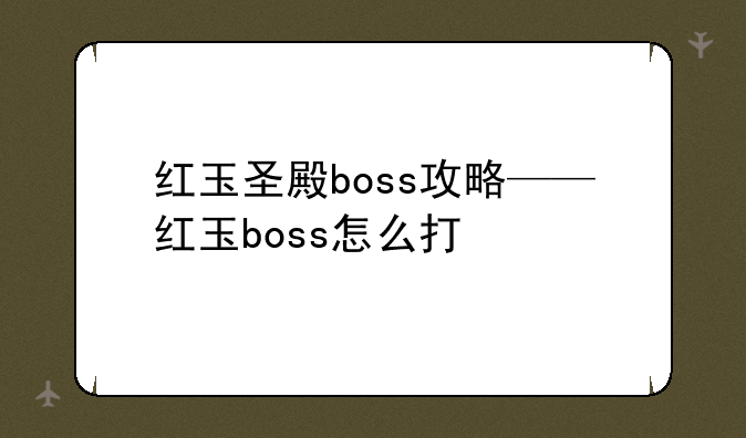 红玉圣殿boss攻略——红玉boss怎么打