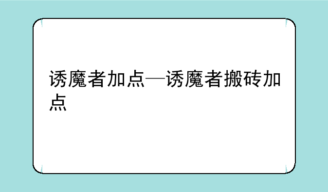诱魔者加点—诱魔者搬砖加点