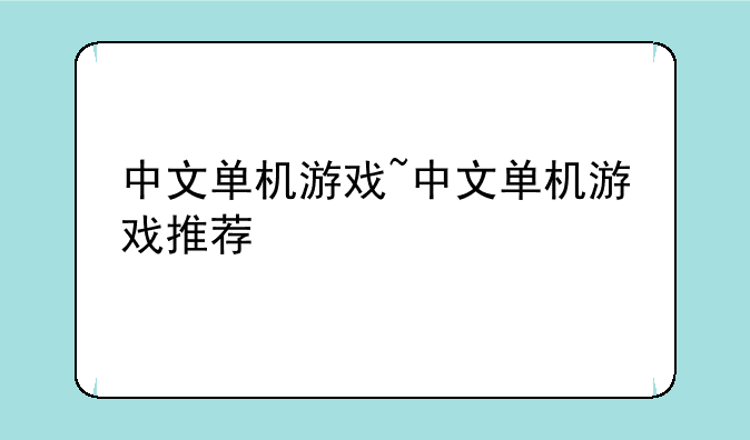 中文单机游戏~中文单机游戏推荐