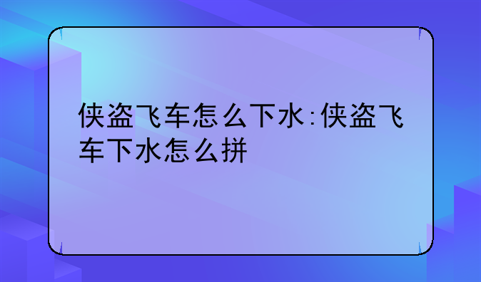 侠盗飞车怎么下水:侠盗飞车下水怎么拼