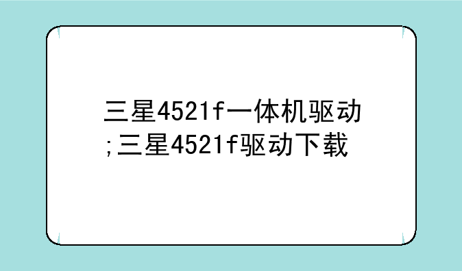 三星4521f一体机驱动;三星4521f驱动下载