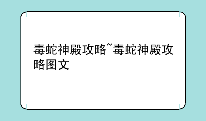 毒蛇神殿攻略~毒蛇神殿攻略图文
