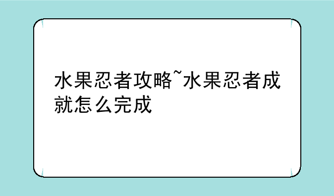 水果忍者攻略~水果忍者成就怎么完成