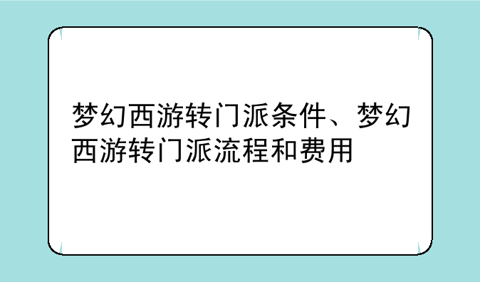 梦幻西游转门派条件、梦幻西游转门派流程和费用
