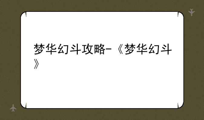 梦华幻斗攻略-《梦华幻斗》