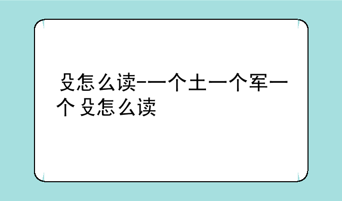 殳怎么读-一个土一个军一个殳怎么读