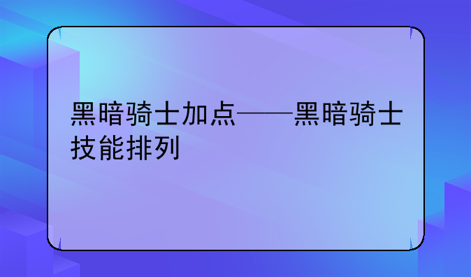 黑暗骑士加点——黑暗骑士技能排列