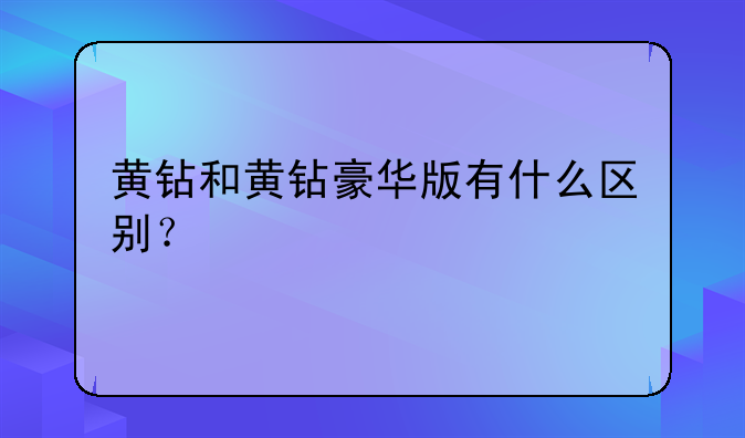 黄钻和黄钻豪华版有什么区别？