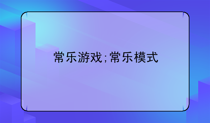 常乐游戏;常乐模式