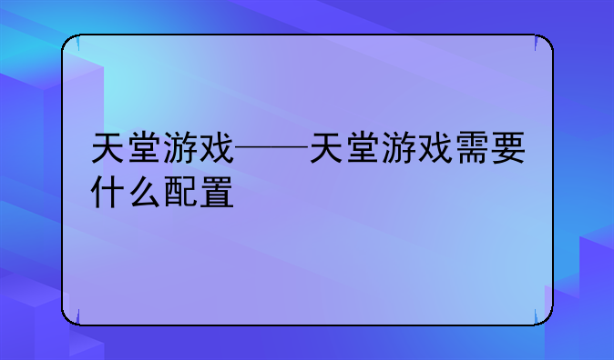 天堂游戏——天堂游戏需要什么配置