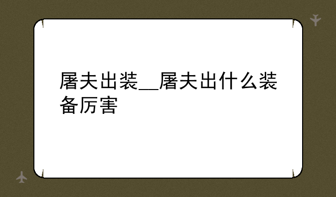 屠夫出装__屠夫出什么装备厉害