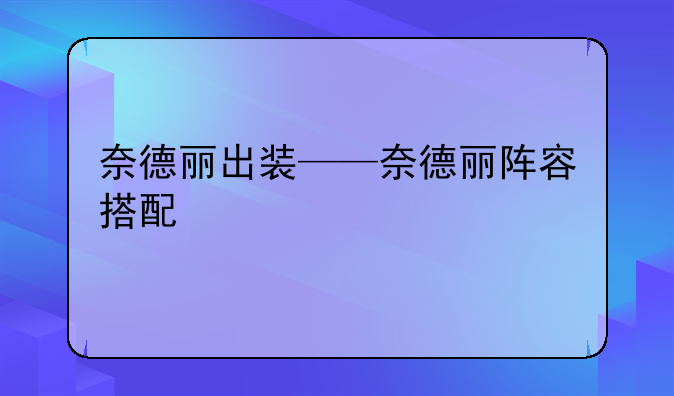 奈德丽出装——奈德丽阵容搭配