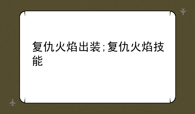 复仇火焰出装;复仇火焰技能
