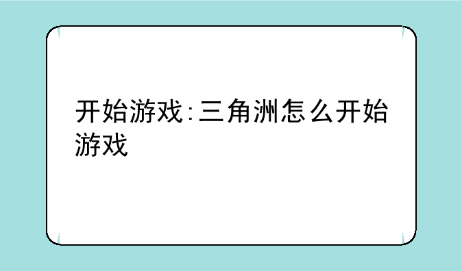 开始游戏:三角洲怎么开始游戏