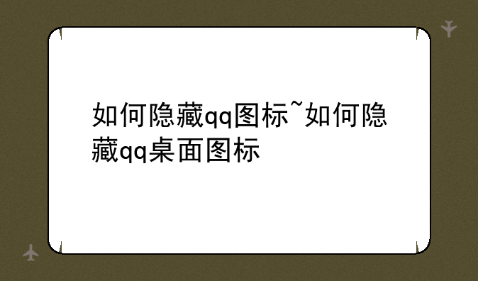 如何隐藏qq图标~如何隐藏qq桌面图标