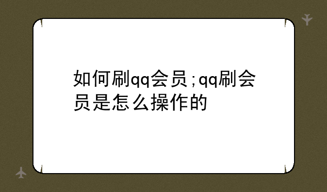 如何刷qq会员;qq刷会员是怎么操作的
