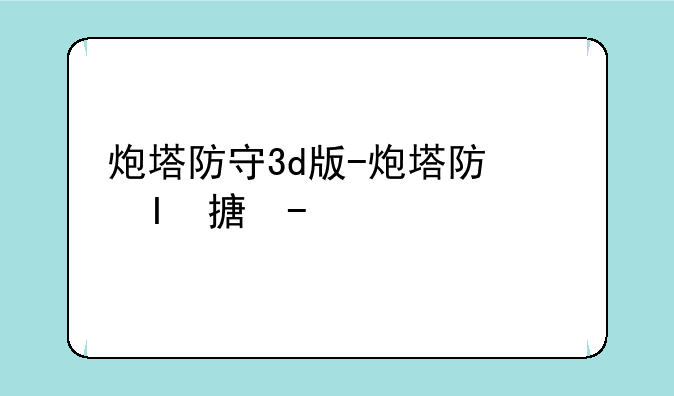 炮塔防守3d版-炮塔防御手机版
