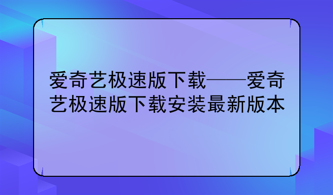 爱奇艺极速版下载——爱奇艺极速版下载安装最新版本