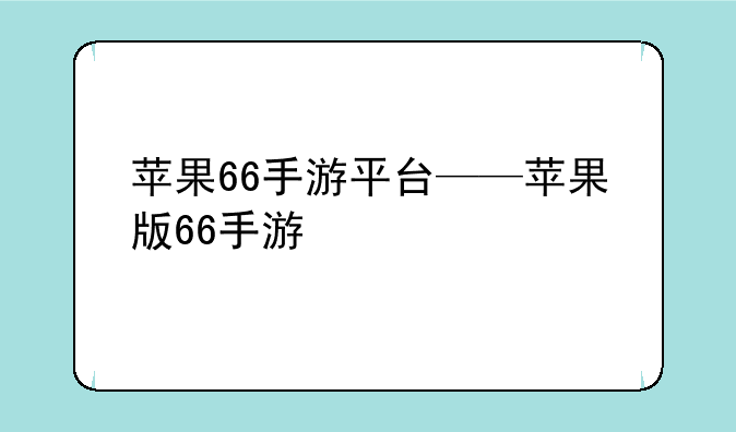 苹果66手游平台——苹果版66手游