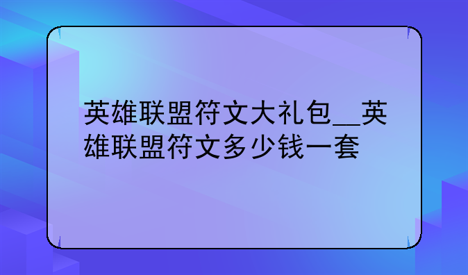 英雄联盟符文大礼包__英雄联盟符文多少钱一套