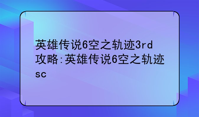 英雄传说6空之轨迹3rd攻略:英雄传说6空之轨迹sc