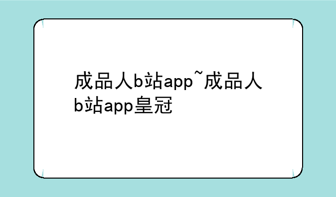 成品人b站app~成品人b站app皇冠