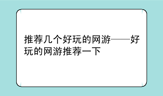 推荐几个好玩的网游——好玩的网游推荐一下