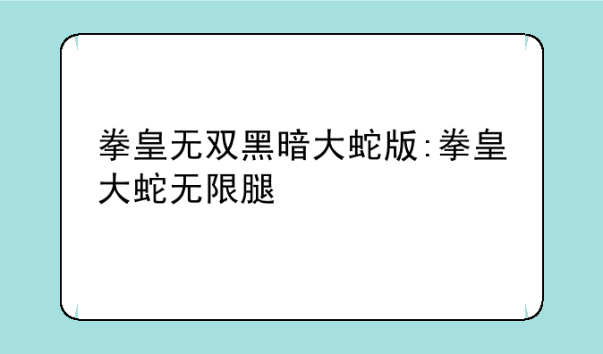 拳皇无双黑暗大蛇版:拳皇大蛇无限腿