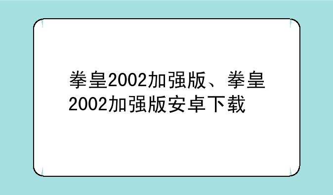 拳皇2002加强版、拳皇2002加强版安卓下载