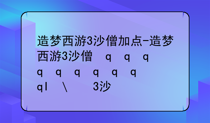 造梦西游3沙僧加点-造梦西游3沙僧最强加点