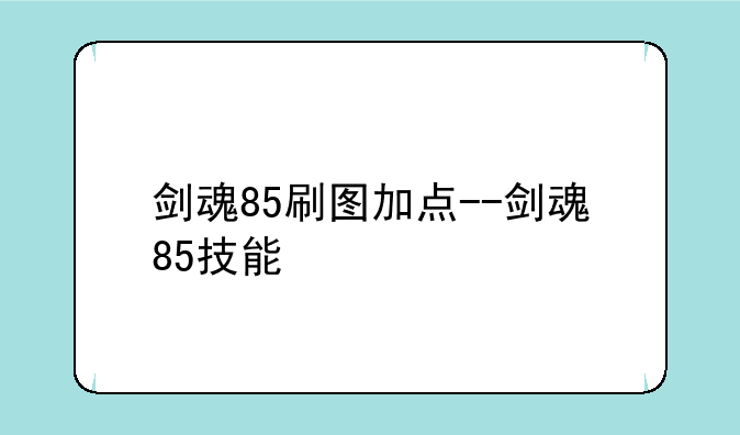 剑魂85刷图加点--剑魂85技能
