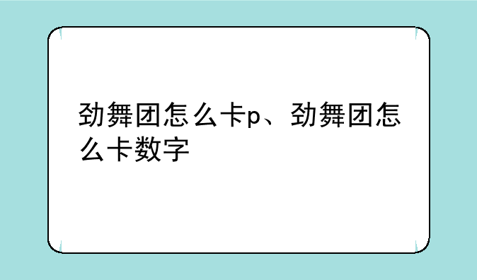劲舞团怎么卡p、劲舞团怎么卡数字