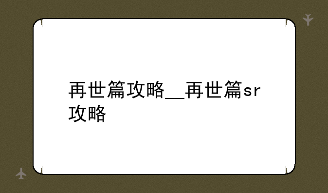 再世篇攻略__再世篇sr攻略
