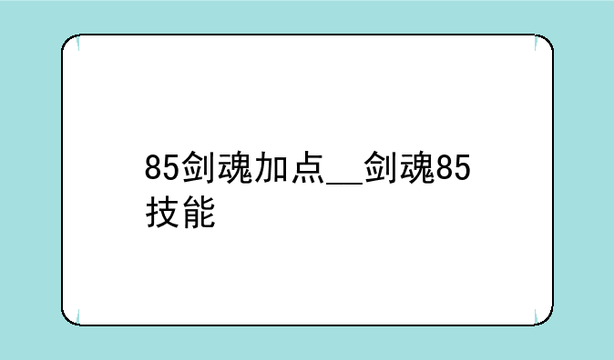 85剑魂加点__剑魂85技能