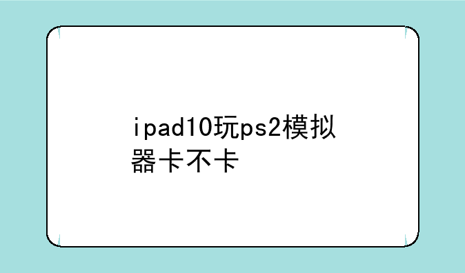 ipad10玩ps2模拟器卡不卡
