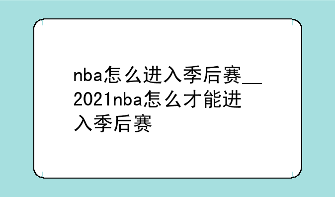 nba怎么进入季后赛__2021nba怎么才能进入季后赛