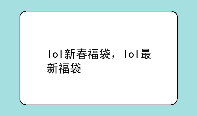lol新春福袋，lol最新福袋